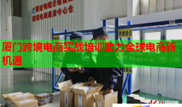 廈門跨境電商實(shí)戰(zhàn)培訓(xùn)助力全球電商新機(jī)遇