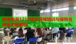 跨境電商1210模式實(shí)操培訓(xùn)與保稅倉儲(chǔ)全流程解析