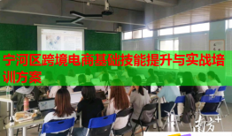 寧河區(qū)跨境電商基礎技能提升與實戰(zhàn)培訓方案