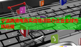 寧波跨境電商實戰(zhàn)培訓助力企業(yè)全球市場拓展