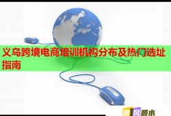 義烏跨境電商培訓(xùn)機(jī)構(gòu)分布及熱門選址指南
