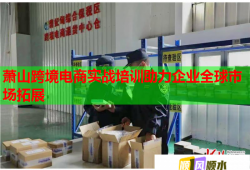蕭山跨境電商實戰(zhàn)培訓(xùn)助力企業(yè)全球市場拓展