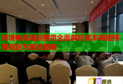 跨境電商培訓費用全面解析成本明細預算規(guī)劃與省錢策略