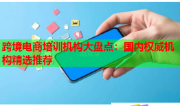 跨境電商培訓(xùn)機構(gòu)大盤點：國內(nèi)權(quán)威機構(gòu)精選推薦