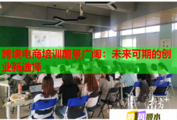 跨境電商培訓(xùn)前景廣闊：未來可期的創(chuàng)業(yè)新選擇