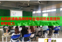 南昌跨境電商教師專(zhuān)業(yè)培訓(xùn)班全面提升教學(xué)能力