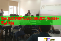 湖南免費(fèi)跨境電商培訓(xùn)班助力創(chuàng)業(yè)提升實(shí)戰(zhàn)技能