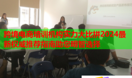 跨境電商培訓(xùn)機構(gòu)實力大比拼2024最新權(quán)威推薦指南助您明智選擇