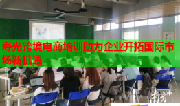 壽光跨境電商培訓(xùn)助力企業(yè)開(kāi)拓國(guó)際市場(chǎng)新機(jī)遇