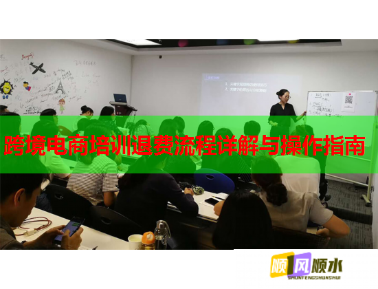 跨境電商培訓(xùn)退費流程詳解與操作指南