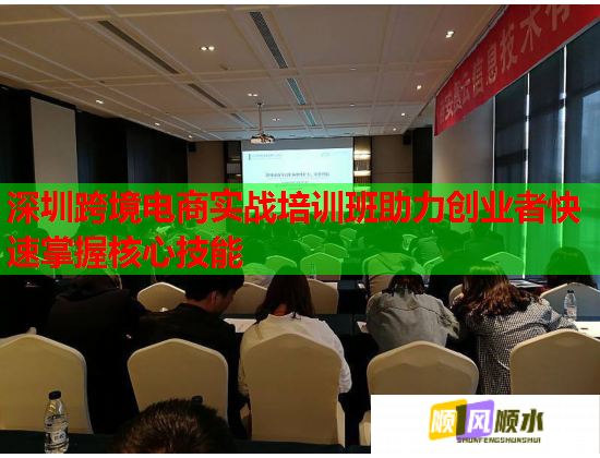 深圳跨境電商實戰(zhàn)培訓班助力創(chuàng)業(yè)者快速掌握核心技能