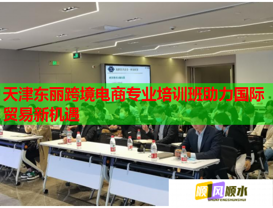 天津東麗跨境電商專(zhuān)業(yè)培訓(xùn)班助力國(guó)際貿(mào)易新機(jī)遇