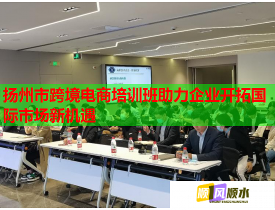 揚州市跨境電商培訓(xùn)班助力企業(yè)開拓國際市場新機遇