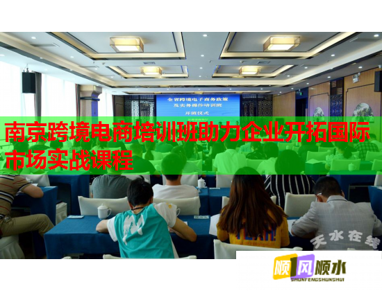 南京跨境電商培訓(xùn)班助力企業(yè)開拓國際市場實(shí)戰(zhàn)課程