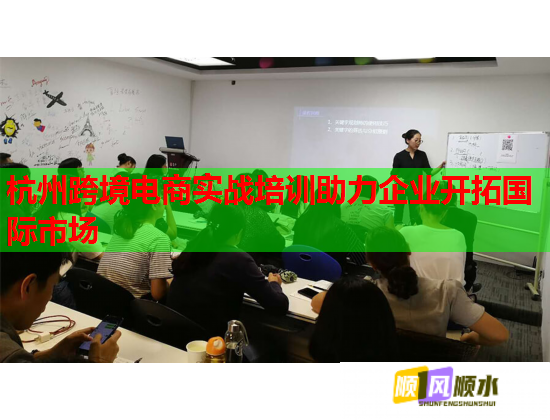 杭州跨境電商實戰(zhàn)培訓助力企業(yè)開拓國際市場