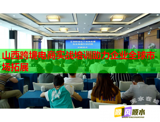 山西跨境電商實戰(zhàn)培訓助力企業(yè)全球市場拓展