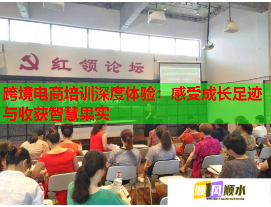 跨境電商培訓(xùn)深度體驗(yàn)：感受成長(zhǎng)足跡與收獲智慧果實(shí)