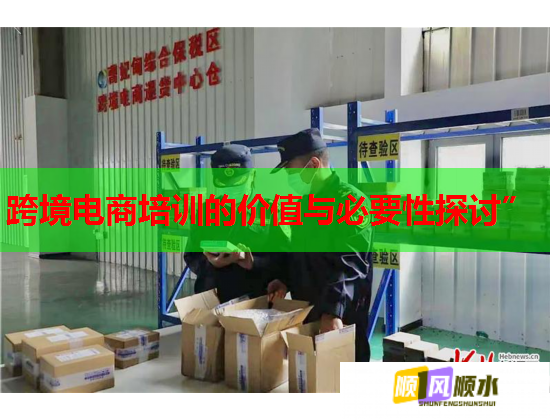 跨境電商培訓(xùn)的價(jià)值與必要性探討”