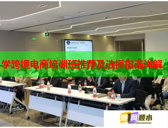 學跨境電商培訓班推薦及選擇指南詳解